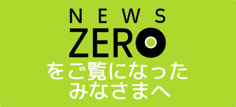 NEWS ZEROをご覧になったみなさまへ