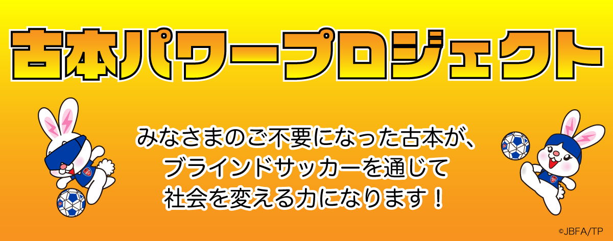 古本パワープロジェクト　みなさまの不要になった古本がブラインドサッカーを通じて社会を変える力になります。